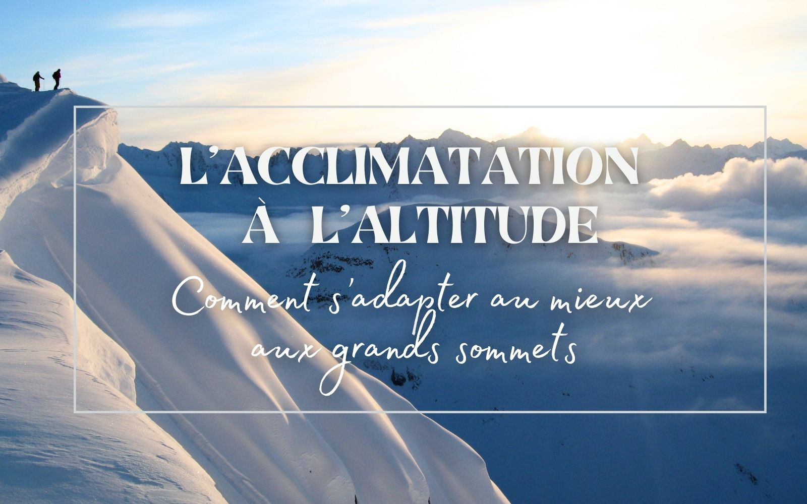 Acclimatation altitude - comment s'adapter au mieux aux grands sommets